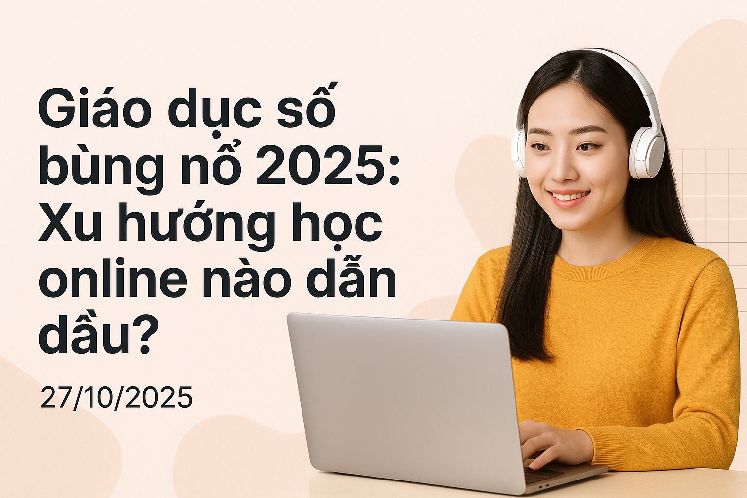 Giáo dục số bùng nổ 2025: Xu hướng học online nào đang dẫn đầu?