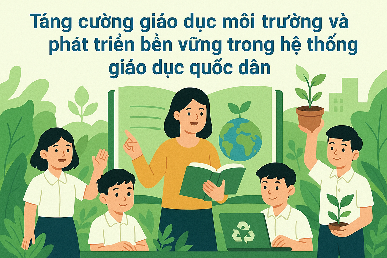 Tăng cường giáo dục môi trường và phát triển bền vững trong hệ thống giáo dục quốc dân