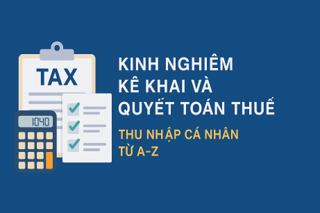 KINH NGHIỆM KÊ KHAI VÀ QUYẾT TOÁN THUẾ THU NHẬP CÁ NHÂN TỪ A-Z
