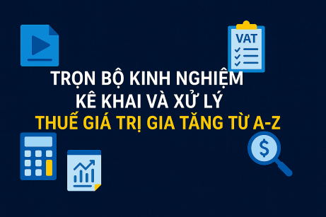 TRỌN BỘ KINH NGHIỆM KÊ KHAI VÀ XỬ LÝ THUẾ GIÁ TRỊ GIA TĂNG TỪ A - Z