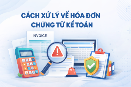 CÁCH XỬ LÝ VỀ HÓA ĐƠN CHỨNG TỪ KẾ TOÁN