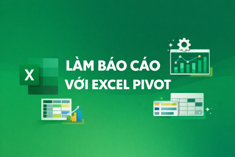 LÀM BÁO CÁO VỚI EXCEL PIVOT