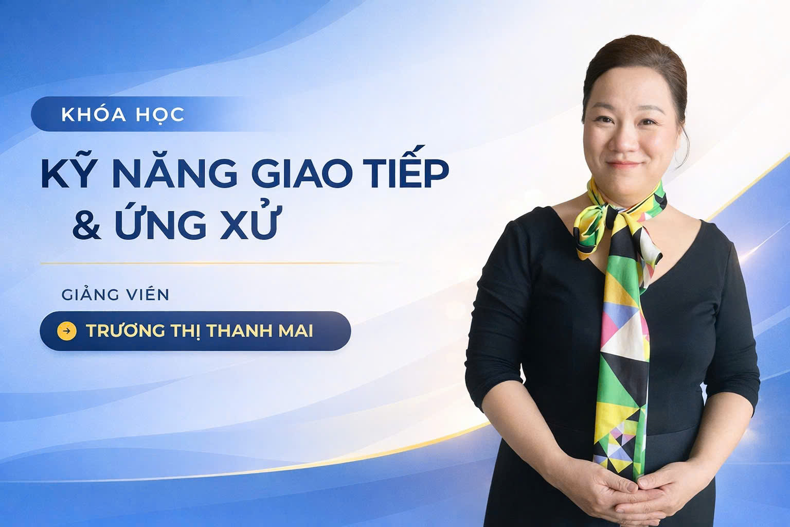 KỸ NĂNG GIAO TIẾP - ỨNG XỬ CHUYÊN NGHIỆP TRONG CÔNG VIỆC & ĐỜI SỐNG